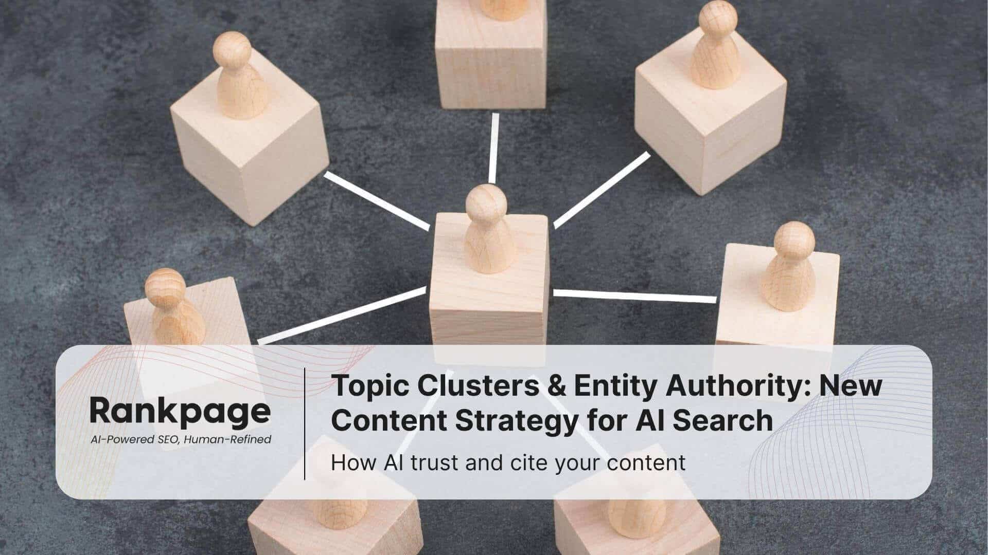 Wooden blocks linking to each other, Topic Clusters & Entity Authority: New Content Strategy for AI Search